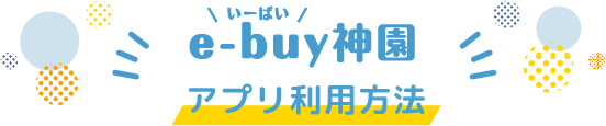 e-buy神園アプリ利用方法